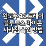 윈도우 11 블루투스 아이콘 사라짐 복원 방법